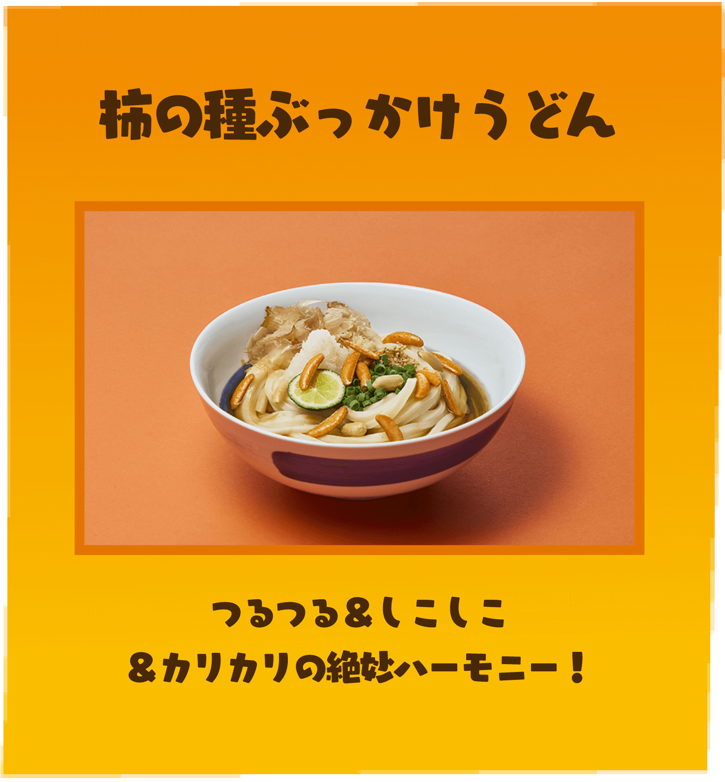 柿の種ぶっかけうどん つるつる＆しこしこ＆カリカリの絶妙ハーモニー！